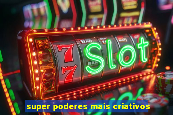 super poderes mais criativos